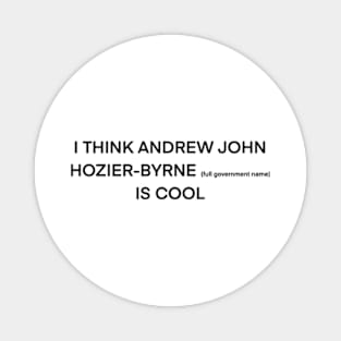 I think Hozier (full name) is cool (black type) Magnet